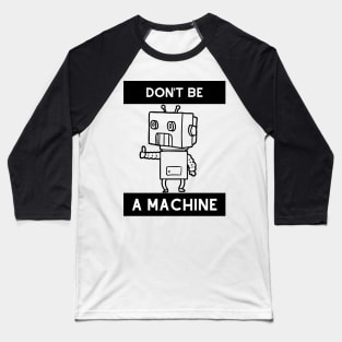 Don't be a machine Baseball T-Shirt